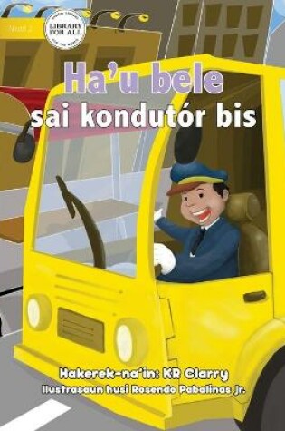 Cover of I Can Be A Bus Driver - Ha'u bele sai kondutór bis