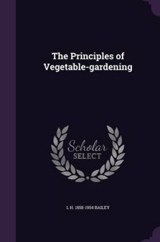 Cover of The Principles of Vegetable-Gardening