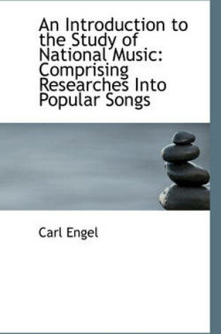 Cover of An Introduction to the Study of National Music Comprising Researches Into Popular Songs