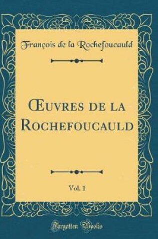 Cover of Oeuvres de la Rochefoucauld, Vol. 1 (Classic Reprint)