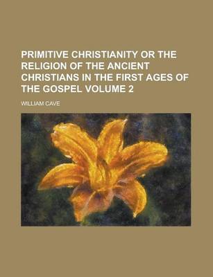 Book cover for Primitive Christianity or the Religion of the Ancient Christians in the First Ages of the Gospel Volume 2