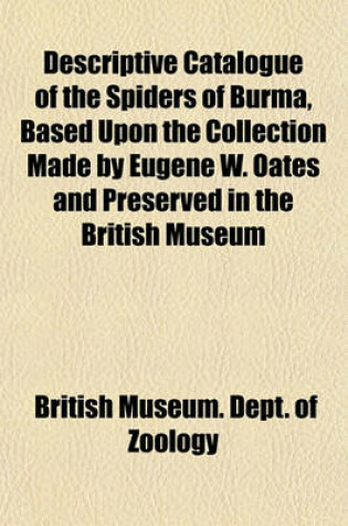 Cover of Descriptive Catalogue of the Spiders of Burma, Based Upon the Collection Made by Eugene W. Oates and Preserved in the British Museum