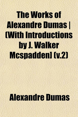 Book cover for The Works of Alexandre Dumas - (With Introductions by J. Walker McSpadden] (V.2)