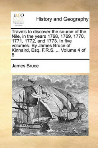 Cover of Travels to discover the source of the Nile, in the years 1768, 1769, 1770, 1771, 1772, and 1773. In five volumes. By James Bruce of Kinnaird, Esq. F.R.S. ... Volume 4 of 5