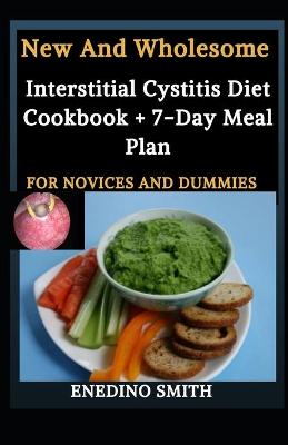 Book cover for New And Wholesome Interstitial Cystitis Diet Cookbook + 7-Day Meal Plan For Novices And Dummies