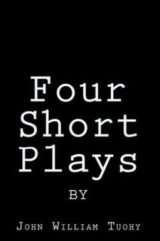 Cover of Four Short Plays by John William Tuohy