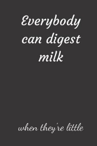 Cover of Everybody can digest milk when they're little