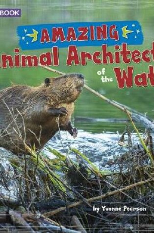 Cover of Amazing Animal Architects of the Water: a 4D Book (Amazing Animal Architects)