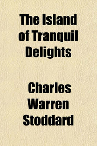 Cover of The Island of Tranquil Delights; A South Sea Idyl, and Others