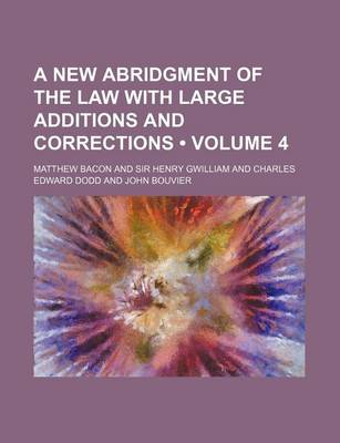 Book cover for A New Abridgment of the Law with Large Additions and Corrections (Volume 4)