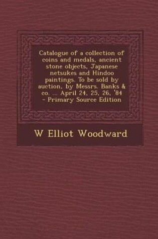 Cover of Catalogue of a Collection of Coins and Medals, Ancient Stone Objects, Japanese Netsukes and Hindoo Paintings. to Be Sold by Auction, by Messrs. Banks