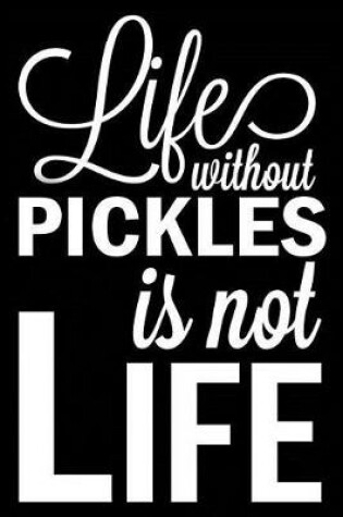 Cover of Life Without Pickles Is Not Life