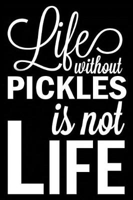 Book cover for Life Without Pickles Is Not Life