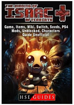 Book cover for The Binding of Isaac Afterbirth Plus Game, Items, Wiki, Switch, Seeds, PS4, Mods, Unblocked, Characters, Guide Unofficial