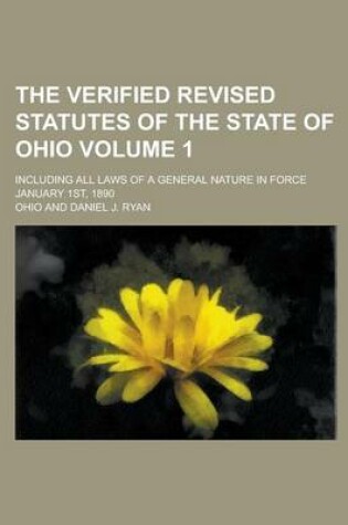 Cover of The Verified Revised Statutes of the State of Ohio; Including All Laws of a General Nature in Force January 1st, 1890 Volume 1