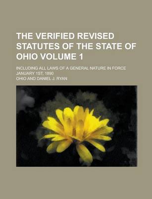 Book cover for The Verified Revised Statutes of the State of Ohio; Including All Laws of a General Nature in Force January 1st, 1890 Volume 1