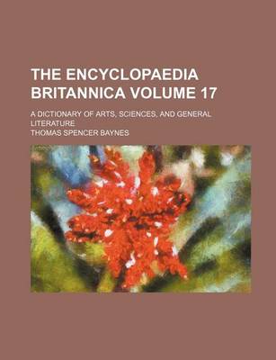 Book cover for The Encyclopaedia Britannica; A Dictionary of Arts, Sciences, and General Literature Volume 17