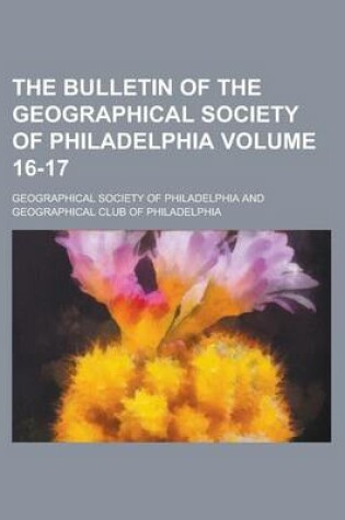 Cover of The Bulletin of the Geographical Society of Philadelphia Volume 16-17