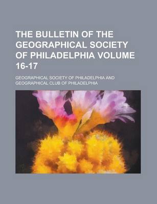 Book cover for The Bulletin of the Geographical Society of Philadelphia Volume 16-17