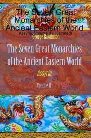 Cover of The Seven Great Monarchies of the Ancient Eastern World : Assyria, Volume II (Illustrated)