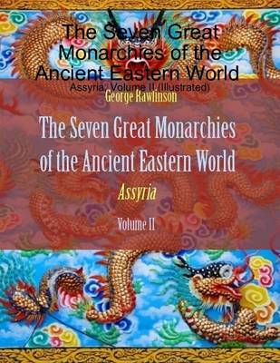 Book cover for The Seven Great Monarchies of the Ancient Eastern World : Assyria, Volume II (Illustrated)