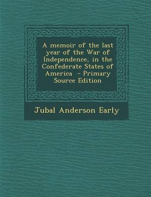 Book cover for A Memoir of the Last Year of the War of Independence, in the Confederate States of America - Primary Source Edition