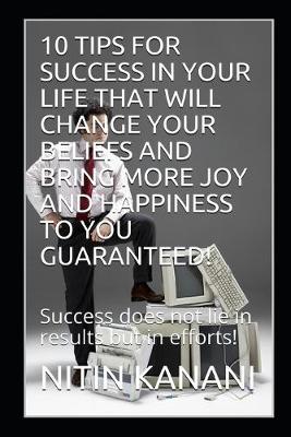 Book cover for 10 Tips for Success in Your Life That Will Change Your Beliefs and Bring More Joy and Happiness to You Guaranteed!