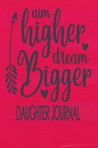 Cover of Aim Higher Dream Bigger - Daughter Journal