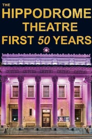 Cover of The Hippodrome Theatre First Fifty Years