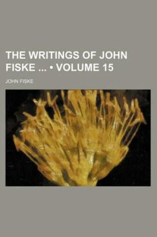 Cover of The Writings of John Fiske (Volume 15)