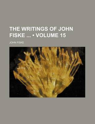 Book cover for The Writings of John Fiske (Volume 15)