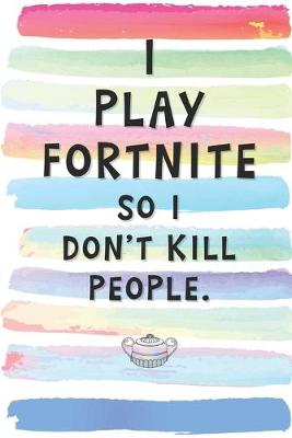 Book cover for I Play Fortnite So I Don't Kill People