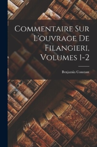 Cover of Commentaire Sur L'ouvrage De Filangieri, Volumes 1-2