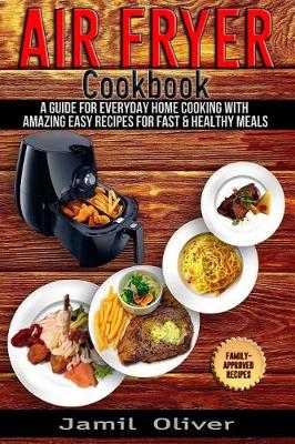 Book cover for Air Fryer Cookbook. a Guide for Everyday Home Cooking with Amazing Easy Recipes for Fast & Healthy Meals