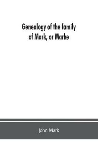 Cover of Genealogy of the family of Mark, or Marke; county of Cumberland. Pedigree and arms of the Bowscale branch of the family, from which is descended John Mark, esquire; now residing at Greystoke, West Didsbury, near Manchester Chevalier, or Knight of the (Gre
