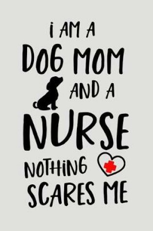 Cover of I Am a Dog Mom and a Nurse Nothing Scares Me