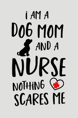 Book cover for I Am a Dog Mom and a Nurse Nothing Scares Me