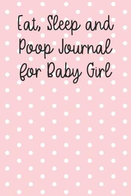 Book cover for Eat, Sleep and Poop Journal for Baby Girl
