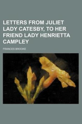 Cover of Letters from Juliet Lady Catesby, to Her Friend Lady Henrietta Campley