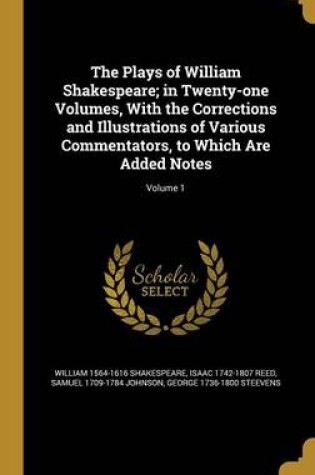 Cover of The Plays of William Shakespeare; In Twenty-One Volumes, with the Corrections and Illustrations of Various Commentators, to Which Are Added Notes; Volume 1