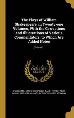 Book cover for The Plays of William Shakespeare; In Twenty-One Volumes, with the Corrections and Illustrations of Various Commentators, to Which Are Added Notes; Volume 1