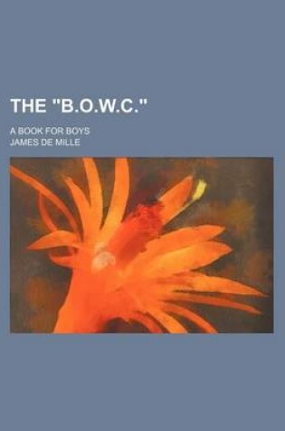 Cover of The "B.O.W.C."; A Book for Boys