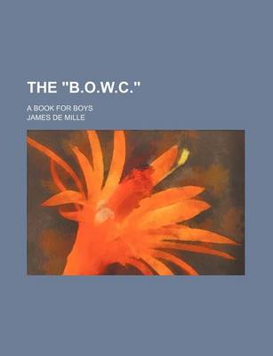 Book cover for The "B.O.W.C."; A Book for Boys