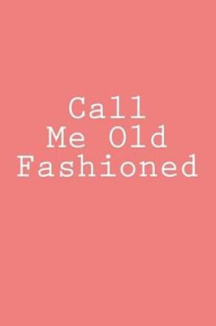 Cover of Call Me Old Fashioned