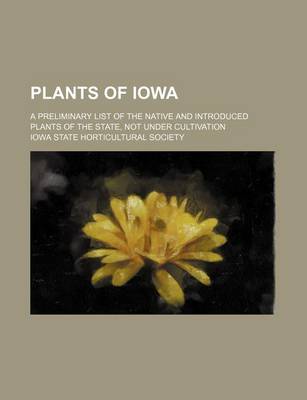 Book cover for Plants of Iowa; A Preliminary List of the Native and Introduced Plants of the State, Not Under Cultivation