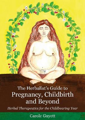 Cover of The Herbalist's Guide to Pregnancy, Childbirth and Beyond