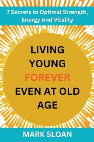 Cover of Living Young Forever Even at Old Age