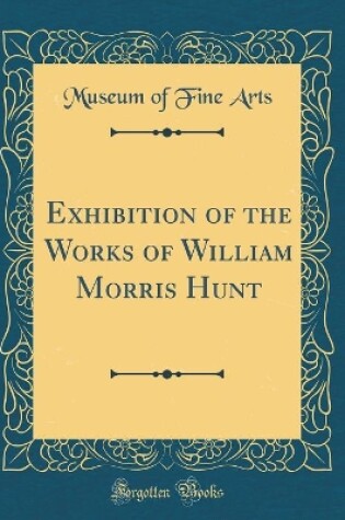 Cover of Exhibition of the Works of William Morris Hunt (Classic Reprint)