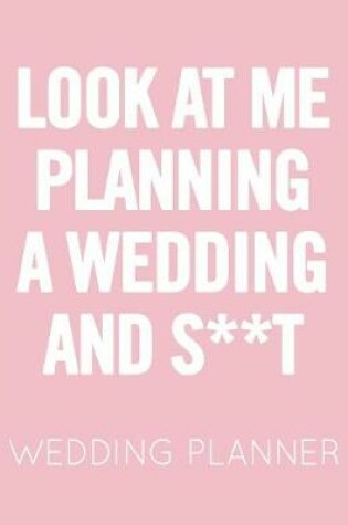 Cover of Look at Me Planning a Wedding and S**t