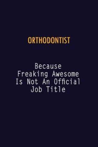 Cover of Orthodontist Because Freaking Awesome is not An Official Job Title